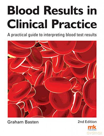 Blood Results in Clinical Practice: A practical guide to interpreting blood test results - Dr Graham Basten [KSIĄŻKA]