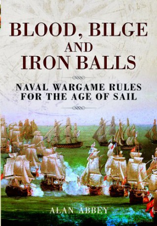Blood, Bilge and Iron Balls: A Tabletop Game of Naval Battles in the Age of Sail: Naval Wargame Rules for the Age of Sail - Alan Abbey [KSIĄŻKA]