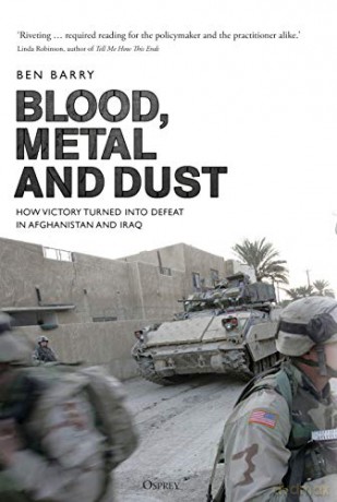 Blood, Metal and Dust: How Victory Turned into Defeat in Afghanistan and Iraq - Brigadier (retired) Ben Barry OBE [KSIĄŻKA]