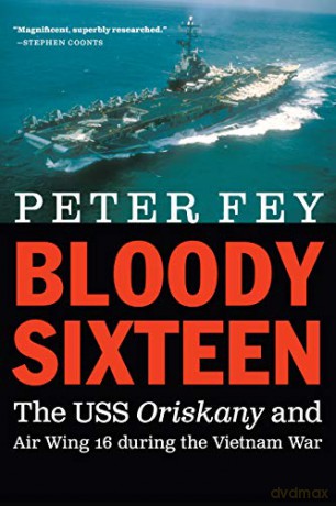 Bloody Sixteen: The USS Oriskany and Air Wing 16 during the Vietnam War - Peter Fey [KSIĄŻKA]