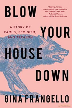 Blow Your House Down: A Story of Family, Feminism, and Treason - Gina Frangello [KSIĄŻKA]