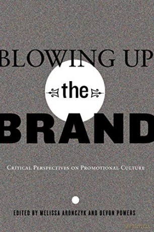 Blowing Up the Brand; Critical Perspectives on Promotional Culture (21) (Popular Culture and Everyday Life) - Melissa Aronczyk [KSIĄŻKA]