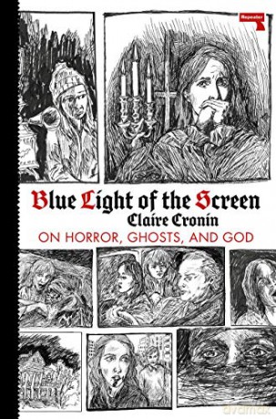 Blue Light of the Screen: On Horror, Ghosts, and God - Claire Cronin [KSIĄŻKA]