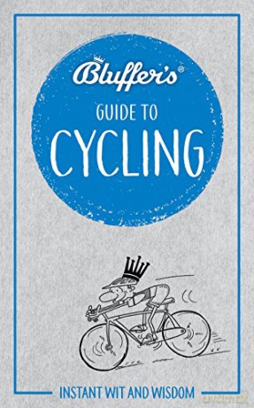 Bluffer's Guide To Cycling: Instant wit and wisdom (Bluffer's Guides) - Rob Ainsley [KSIĄŻKA]