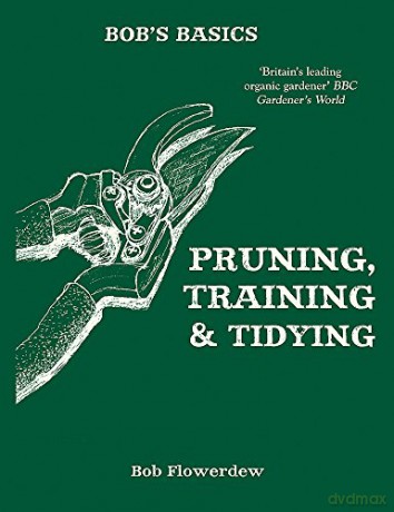 Bob's Basics: Pruning, Training and Tidying - Bob Flowerdew [KSIĄŻKA]
