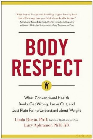 Body Respect: What Conventional Health Books Get Wrong, Leave Out, and Just Plain Fail to Understand about Weight - PhD,, Lucy Aphramor, PhD, RD Linda Bacon [KSIĄŻKA]