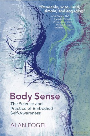Body Sense: The Science and Practice of Embodied Self-Awareness (Norton Series on Interpersonal Neurobiology): 0 - Alan Fogel [KSIĄŻKA]