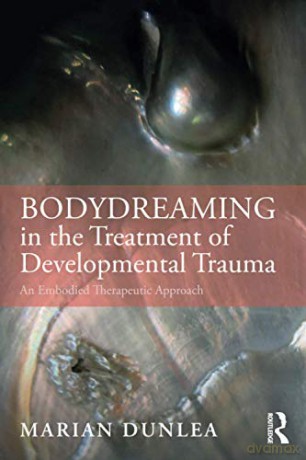 BodyDreaming in the Treatment of Developmental Trauma: An Embodied Therapeutic Approach - Marian Dunlea [KSIĄŻKA]