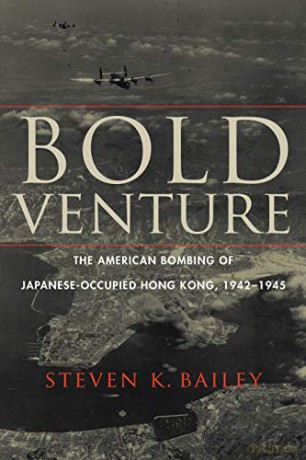 Bold Venture: The American Bombing of Japanese-Occupied Hong Kong, 1942-1945 - Steven K Bailey [KSIĄŻKA]