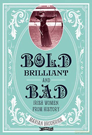 Bold, Brilliant and Bad: Irish Women from History - Marian Broderick [KSIĄŻKA]