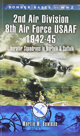 Bomber Bases of World War 2, Airfields of 2nd Air Division (USAAF): Liberator Squadrons in Norfolk and Suffolk (Aviation Heritage Trail) - Martin Bowman [KSIĄŻKA]