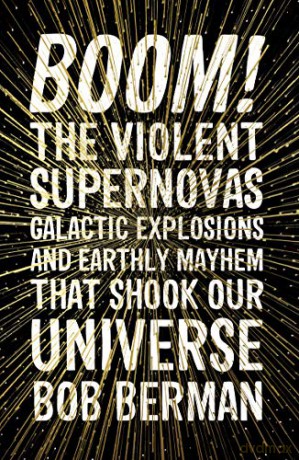 Boom!: The Violent Supernovas, Galactic Explosions, and Earthly Mayhem that Shook our Universe - Bob Berman [KSIĄŻKA]