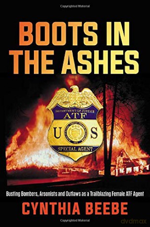 Boots in the Ashes: Busting Bombers, Arsonists and Outlaws as a Trailblazing Female Atf Agent - Cynthia Beebe [KSIĄŻKA]