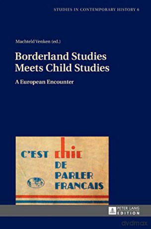 Borderland Studies Meets Child Studies; A European Encounter (6) (Studies in Contemporary History) - Machteld Venken [KSIĄŻKA]
