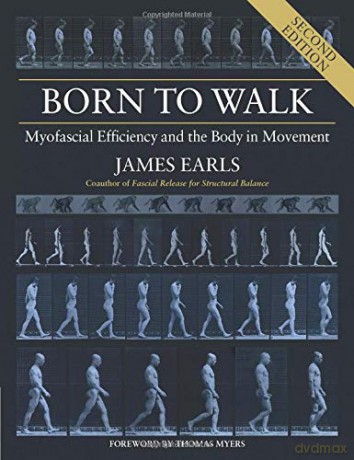 Born to Walk: Myofascial Efficiency and the Body in Movement - James Earls [KSIĄŻKA]