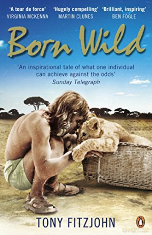Born Wild: The Extraordinary Story of One Man's Passion for Lions and for Africa. - Tony Fitzjohn [KSIĄŻKA]