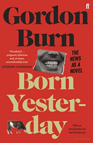 Born Yesterday: The News as a Novel - Gordon Burn [KSIĄŻKA]