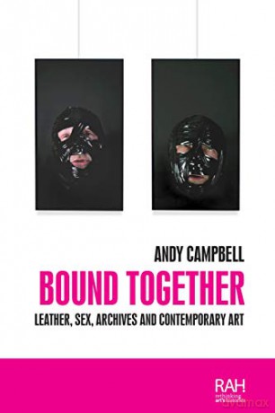 Bound together: Leather, sex, archives, and contemporary art (Rethinking Art's Histories) - Andy Campbell [KSIĄŻKA]