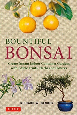 Bountiful Bonsai: Create Instant Indoor Container Gardens with Edible Fruits, Herbs and Flowers - Richard W. Bender [KSIĄŻKA]