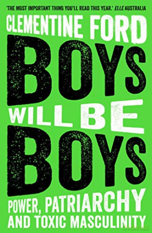 Boys Will Be Boys: Power, Patriarchy and Toxic Masculinity - Clementine Ford [KSIĄŻKA]