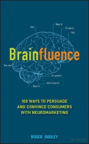 Brainfluence: 100 Ways to Persuade and Convince Consumers with Neuromarketing - Roger Dooley [KSIĄŻKA]