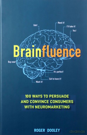 Brainfluence: 100 Ways to Persuade and Convince Consumers with Neuromarketing - Roger Dooley [KSIĄŻKA]
