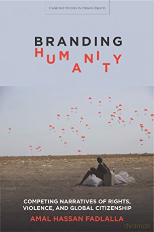 Branding Humanity: Competing Narratives of Rights, Violence, and Global Citizenship (Stanford Studies in Human Rights) - Amal Hassan Fadlalla [KSIĄŻKA]