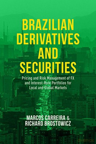 Brazilian Derivatives and Securities: Pricing and Risk Management of FX and Interest-Rate Portfolios for Local and Global Markets - Marcos C. S. Carreira [KSIĄŻKA]