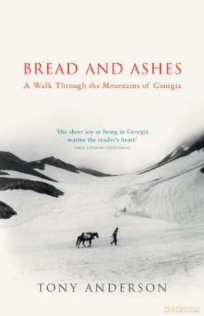 Bread And Ashes: A Walk Through the Mountains of Georgia - Tony Anderson [KSIĄŻKA]
