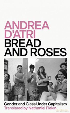 Bread and Roses: Gender and Class Under Capitalism - Andrea D'Atri [KSIĄŻKA]