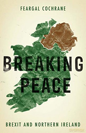 Breaking peace; Brexit and Northern Ireland (Manchester University Press) - Feargal Cochrane [KSIĄŻKA]