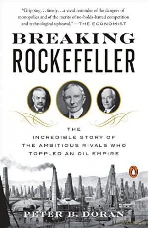 Breaking Rockefeller The Incredible Story of the Ambitious Rivals Who Toppled an Oil Empire - Peter B. Doran [KSIĄŻKA]