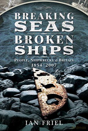 Breaking Seas, Broken Ships: People, Shipwrecks and Britain, 1854-2007 - Ian Friel [KSIĄŻKA]