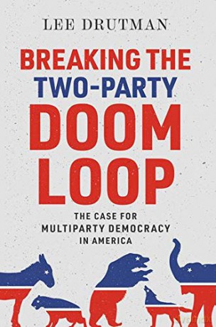 Breaking the Two-Party Doom Loop: The Case for Multiparty Democracy in America - Lee Drutman [KSIĄŻKA]