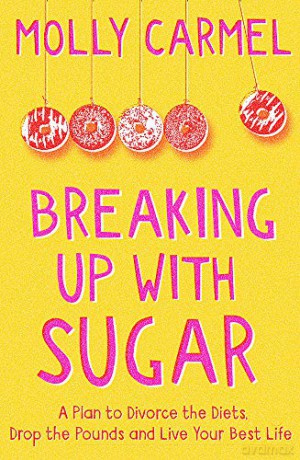 Breaking Up With Sugar: A Plan to Divorce the Diets, Drop the Pounds and Live Your Best Life - Molly Carmel [KSIĄŻKA]