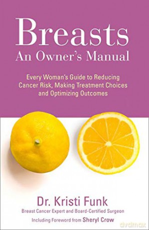 Breasts: An Owner's Manual: Every Woman's Guide to Reducing Cancer Risk, Making Treatment Choices and Optimising Outcomes - Kristi Funk M.D. [KSIĄŻKA]