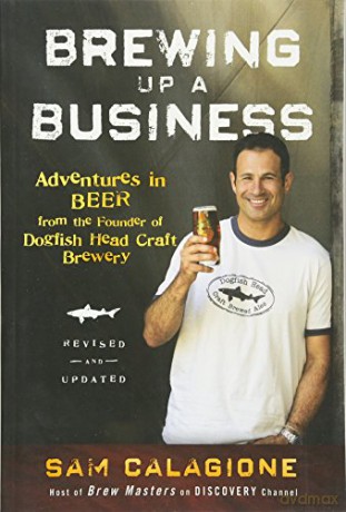 Brewing Up a Business: Adventures in Beer from the Founder of Dogfish Head Craft Brewery - Sam Calagione [KSIĄŻKA]