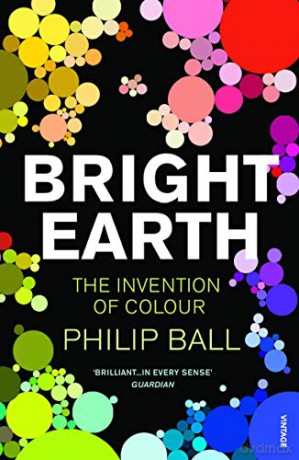 Bright Earth: The Invention of Colour - Philip Ball [KSIĄŻKA]