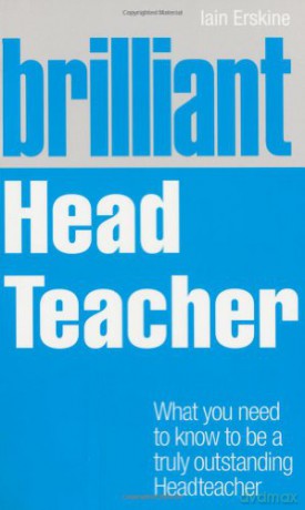 Brilliant Head Teacher: What you need to know to be a truly outstanding Head Teacher (Brilliant Teacher) - Iain Erskine [KSIĄŻKA]