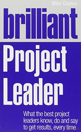 Brilliant Project Leader: What the best project leaders know, do and say to get results, every time (Brilliant Business) - Mike Clayton [KSIĄŻKA]
