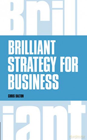 Brilliant Strategy for Business: How to plan, implement and evaluate strategy at any level of management - Chris Dalton [KSIĄŻKA]