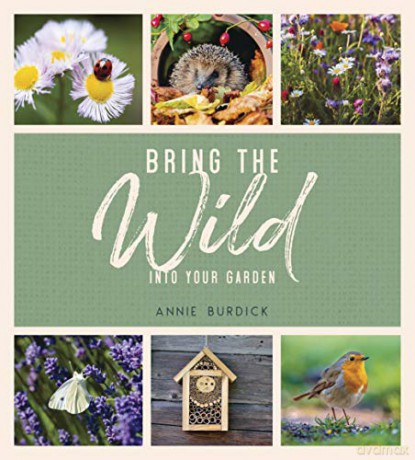 Bring the Wild into Your Garden: Simple Tips for Creating a Wildlife Haven - Annie Burdick [KSIĄŻKA]