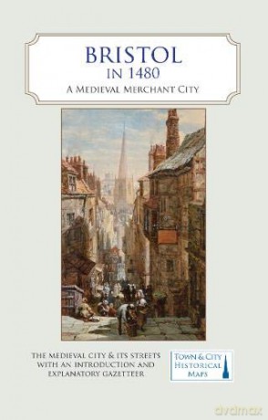Bristol in 1480: A Medieval Merchant City - Historic Towns Trust [KSIĄŻKA]