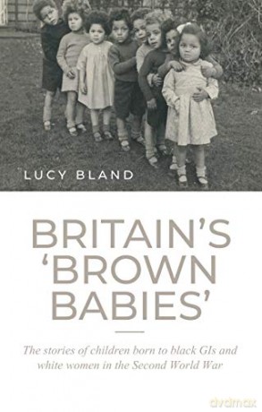 Britain's `Brown Babies': The Stories of Children Born to Black GIs and White Women in the Second World War - Lucy Bland [KSIĄŻKA]