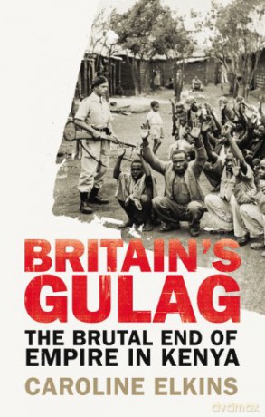 Britain's Gulag: The Brutal End of Empire in Kenya - Caroline Elkins [KSIĄŻKA]