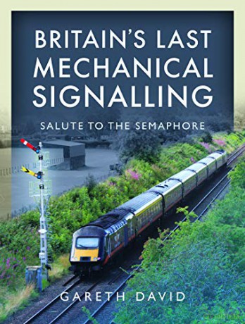 Britain's Last Mechanical Signalling: Salute to the Semaphore - Gareth David [KSIĄŻKA]