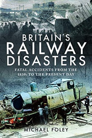 Britain's Railway Disasters: Fatal Accidents From the 1830s to the Present Day - Michael Foley [KSIĄŻKA]