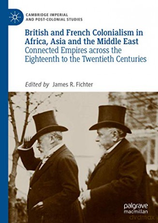 British and French Colonialism in Africa, Asia and the Middle East: Connected Empires across the Eighteenth to the Twentieth Centuries (Cambridge Imperial and Post-Colonial Studies) - James R. Fichter [KSIĄŻKA]