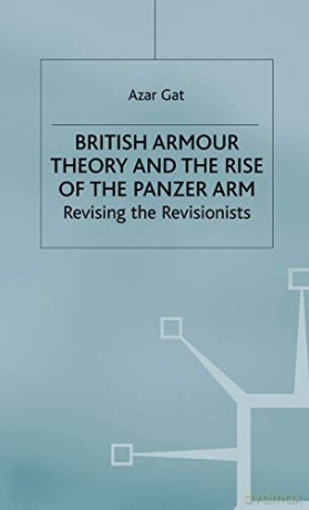 British Armour Theory and the Rise of the Panzer Arm: Revising the Revisionists (St Antony's Series) - Azar Gat [KSIĄŻKA]