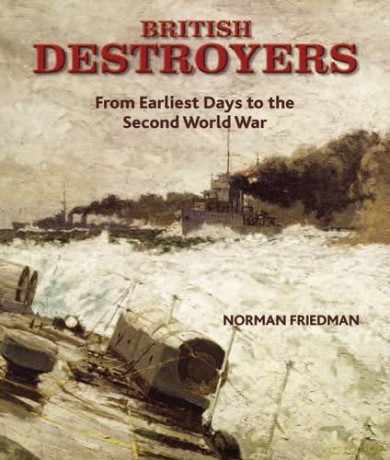 British Destroyers: From Earliest Days to the Second World War - Norman Friedman [KSIĄŻKA]